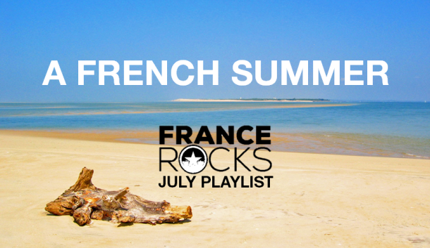 FRANCE ROCKS JULY PLAYLIST: A FRENCH SUMMER